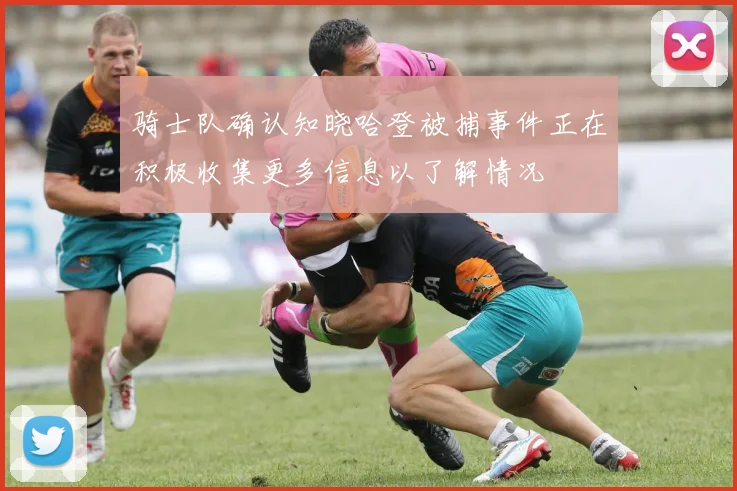 骑士队确认知晓哈登被捕事件正在积极收集更多信息以了解情况