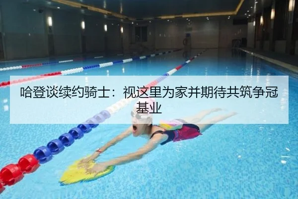哈登谈续约骑士：视这里为家并期待共筑争冠基业